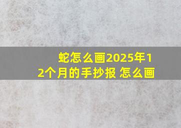 蛇怎么画2025年12个月的手抄报 怎么画